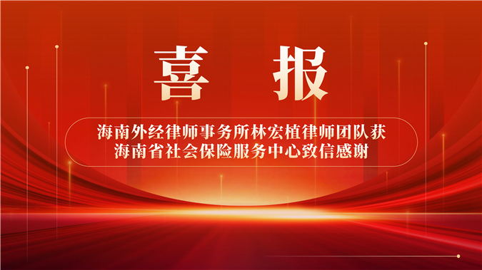 喜报 | 专业深耕 法治护航——海南外经律师事务所林宏植律师团队获海南省社会保险服务中心致信感谢